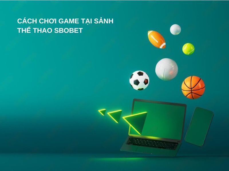 Chi tiết quy trình chơi game thể thao tại nhà cái Sbobet