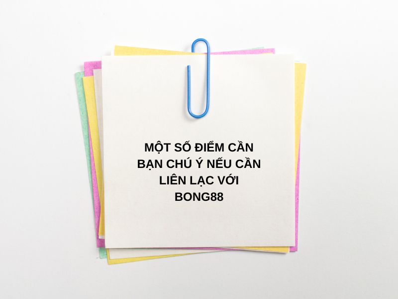 Những điều đáng chú ý khi bạn cần liên hệ đến Bong88