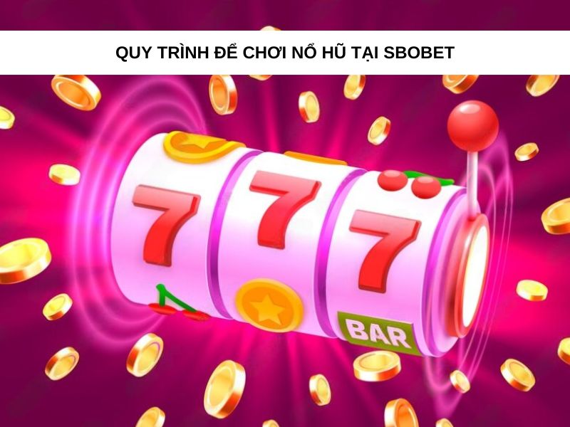 Bước 1: Lựa một game nổ hũ tại danh sách game của Sbobet