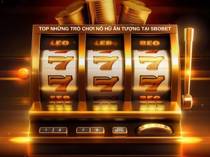 Các tựa game nổ hũ đáng chơi nhất tại địa chỉ Sbobet